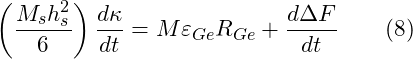 \[ \left( \frac{M_s h_s^2}{6} \right) \frac{d \kappa}{dt} = M \varepsilon_{Ge} R_{Ge} + \frac{d \Delta F}{dt} \quad \quad (8) \]